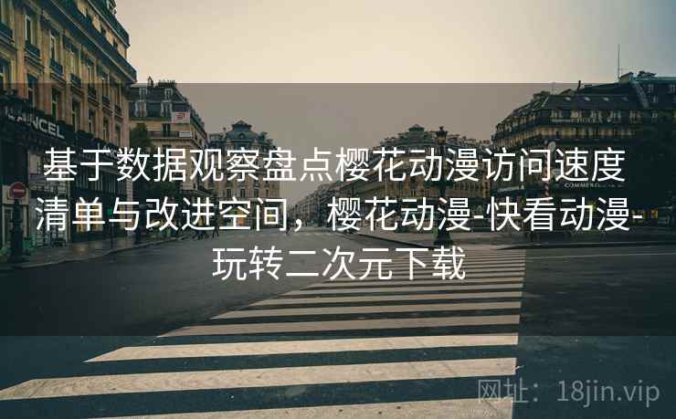 基于数据观察盘点樱花动漫访问速度 清单与改进空间，樱花动漫-快看动漫-玩转二次元下载